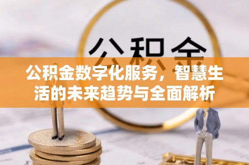红安公积金数字化服务，智慧生活的未来趋势与全面解析
