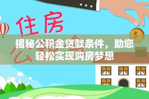 红安揭秘公积金贷款条件，助您轻松实现购房梦想