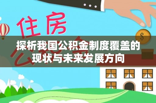 红安探析我国公积金制度覆盖的现状与未来发展方向