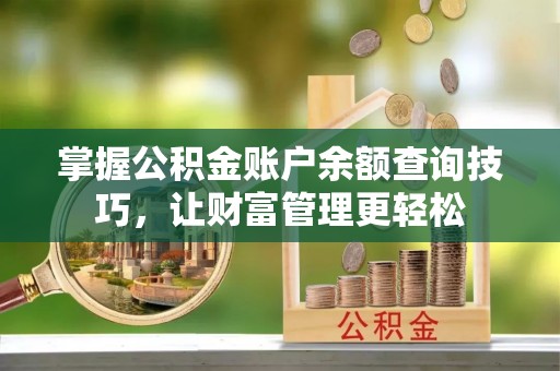 红安掌握公积金账户余额查询技巧，让财富管理更轻松