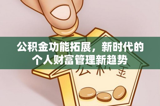 红安公积金功能拓展，新时代的个人财富管理新趋势