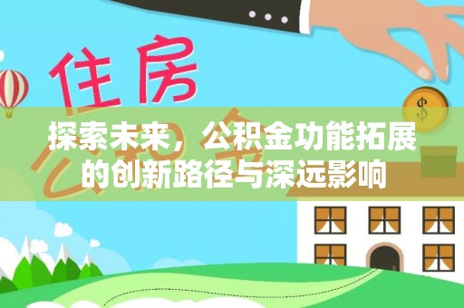 红安探索未来，公积金功能拓展的创新路径与深远影响