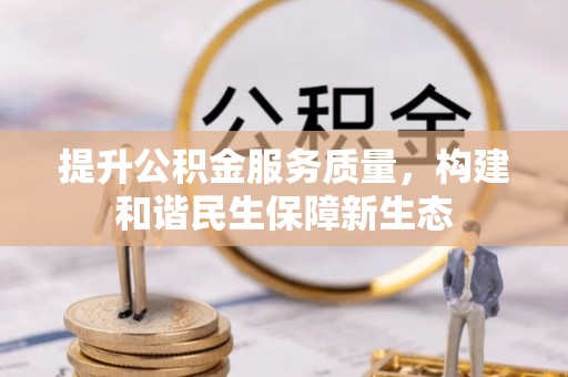 红安提升公积金服务质量，构建和谐民生保障新生态