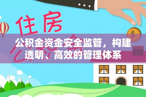 红安公积金资金安全监管，构建透明、高效的管理体系