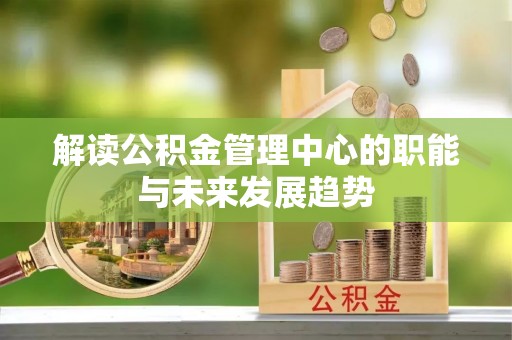 红安解读公积金管理中心的职能与未来发展趋势