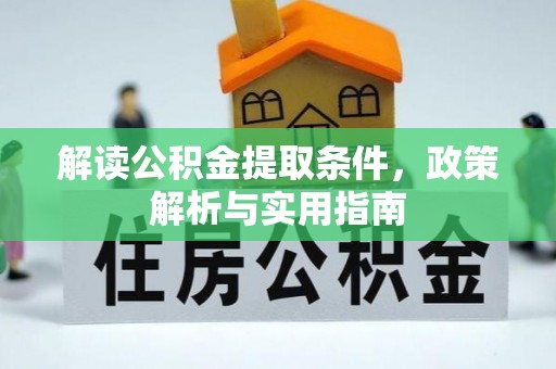 红安解读公积金提取条件，政策解析与实用指南